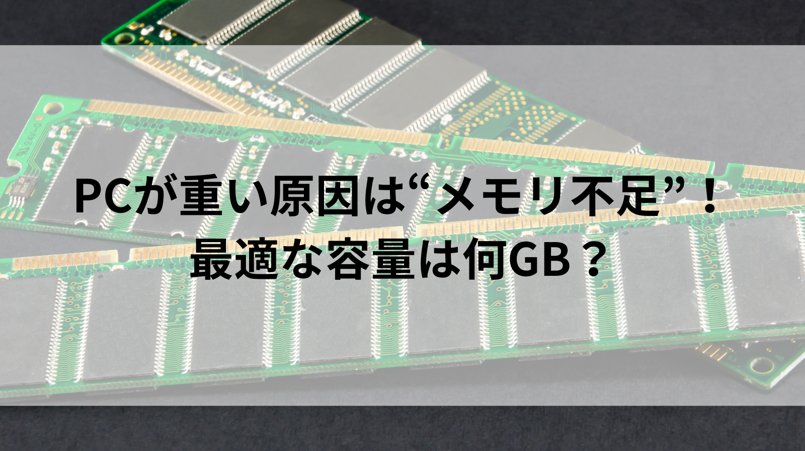 パソコンが重い原因はメモリ不足？最適な容量は何GBか・確認方法まで 