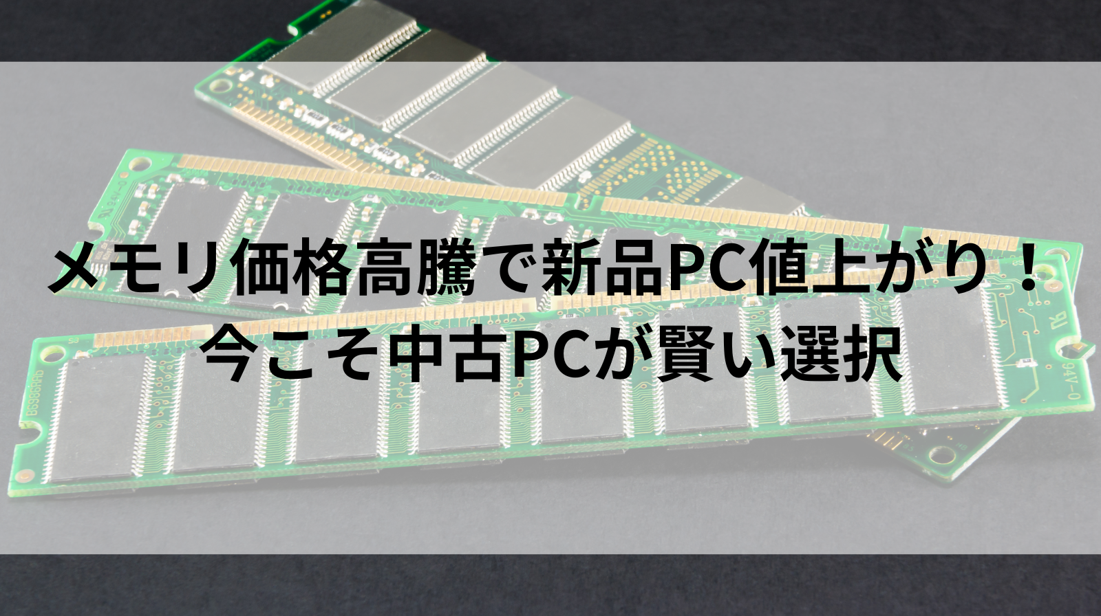 中古PCを選ぶべき理由｜メモリ価格高騰で新品PCが値上がり - PC WRAPブログ